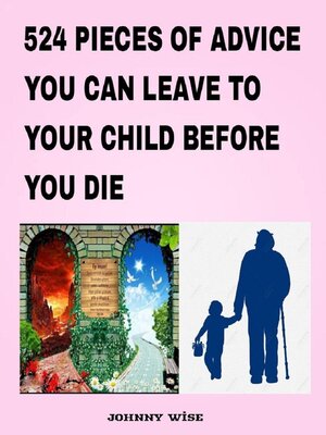 cover image of 524 Pieces of Advice You Can Leave to Your Child Before You Die